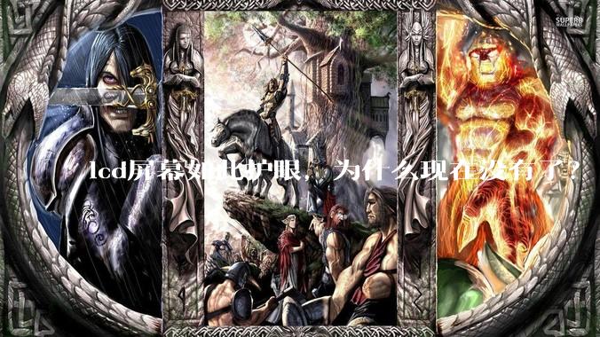 lcd屏幕如此护眼，为什么现在没有了？