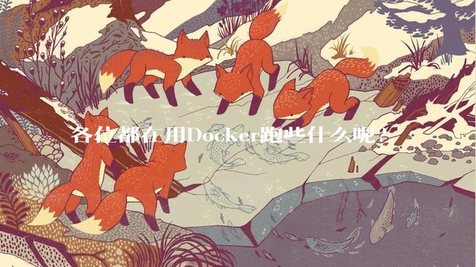 各位都在用Docker跑些什么呢？